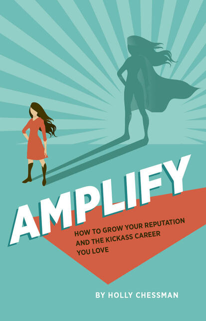 AMPLIFY: How to Grow Your Reputation And The Kickass Career You Love by Holly Chessman