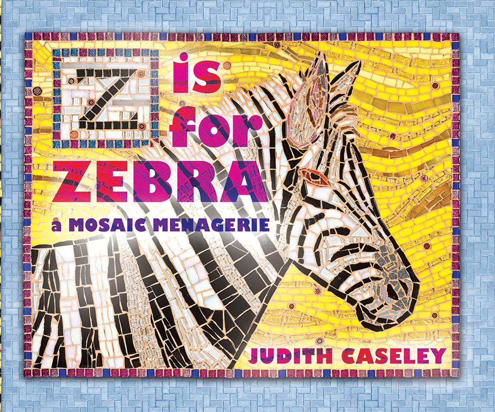 Z is for Zebra: A Mosaic Menagerie by Judith Caseley